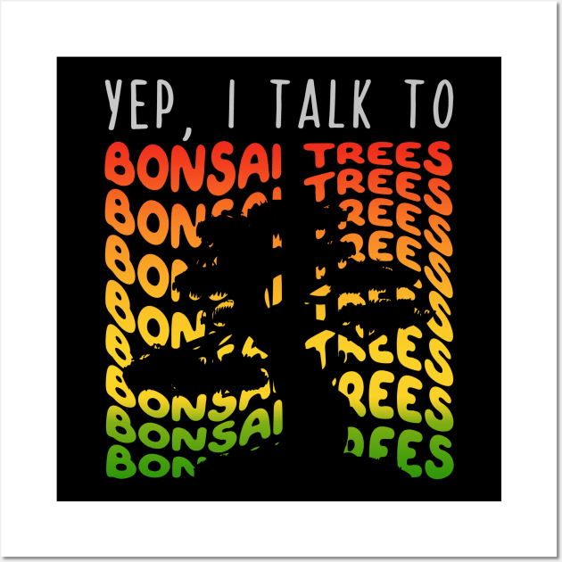 Yep I Talk to Bonsai Trees Wall Art by maxcode